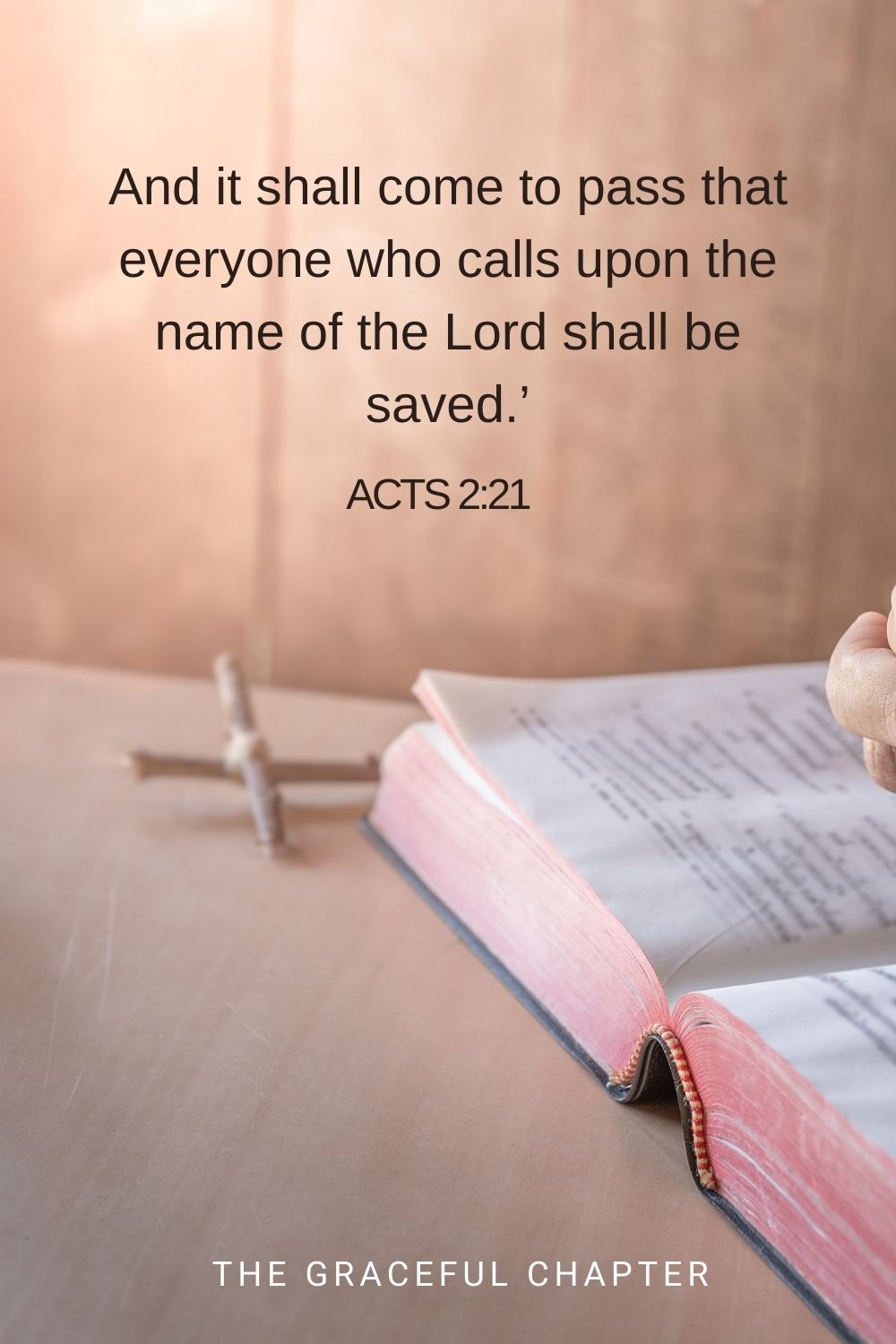 And it shall come to pass that everyone who calls upon the name of the Lord shall be saved.’ Acts 2:21