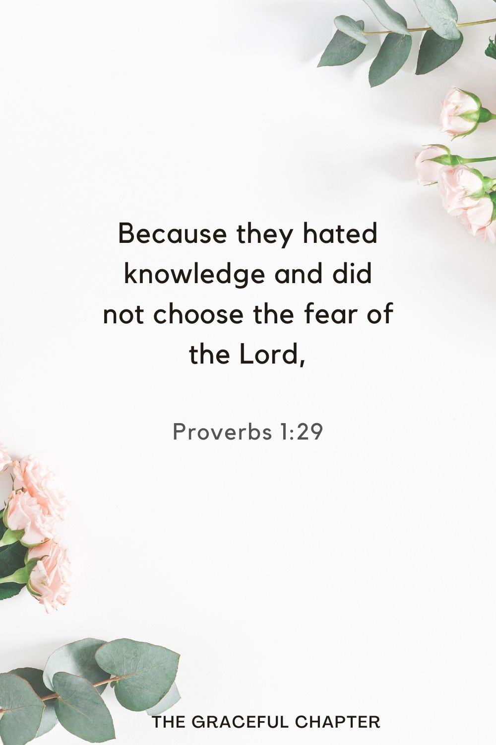 Because they hated knowledge and did not choose the fear of the Lord, Proverbs 1:29