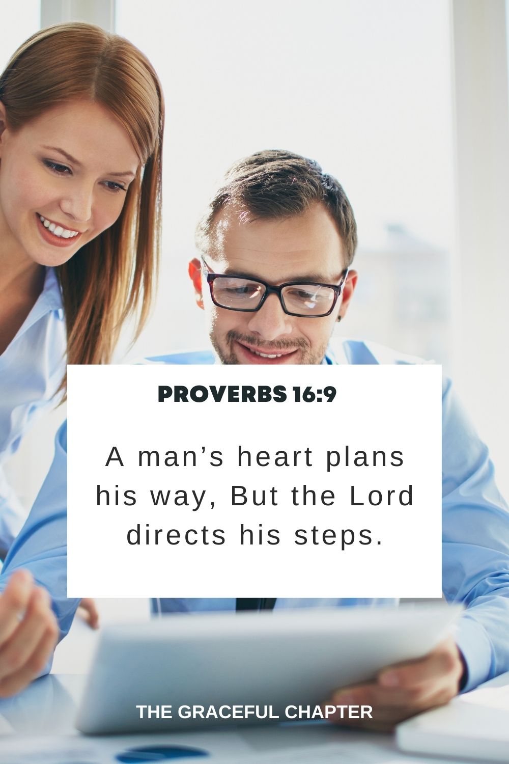A man’s heart plans his way, But the Lord directs his steps. Proverbs 16:9
