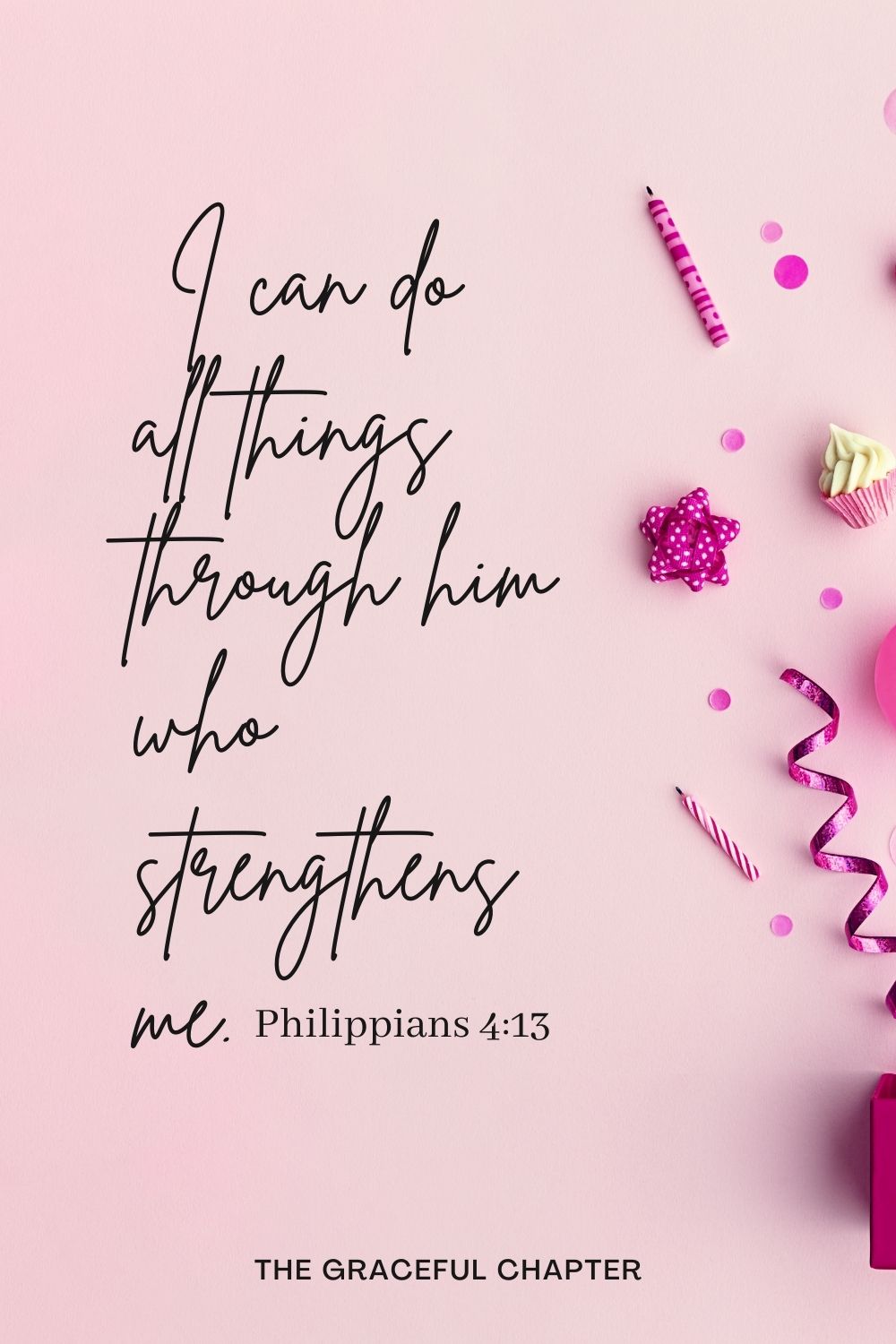  I can do all things through him who strengthens me. Philippians 4:13