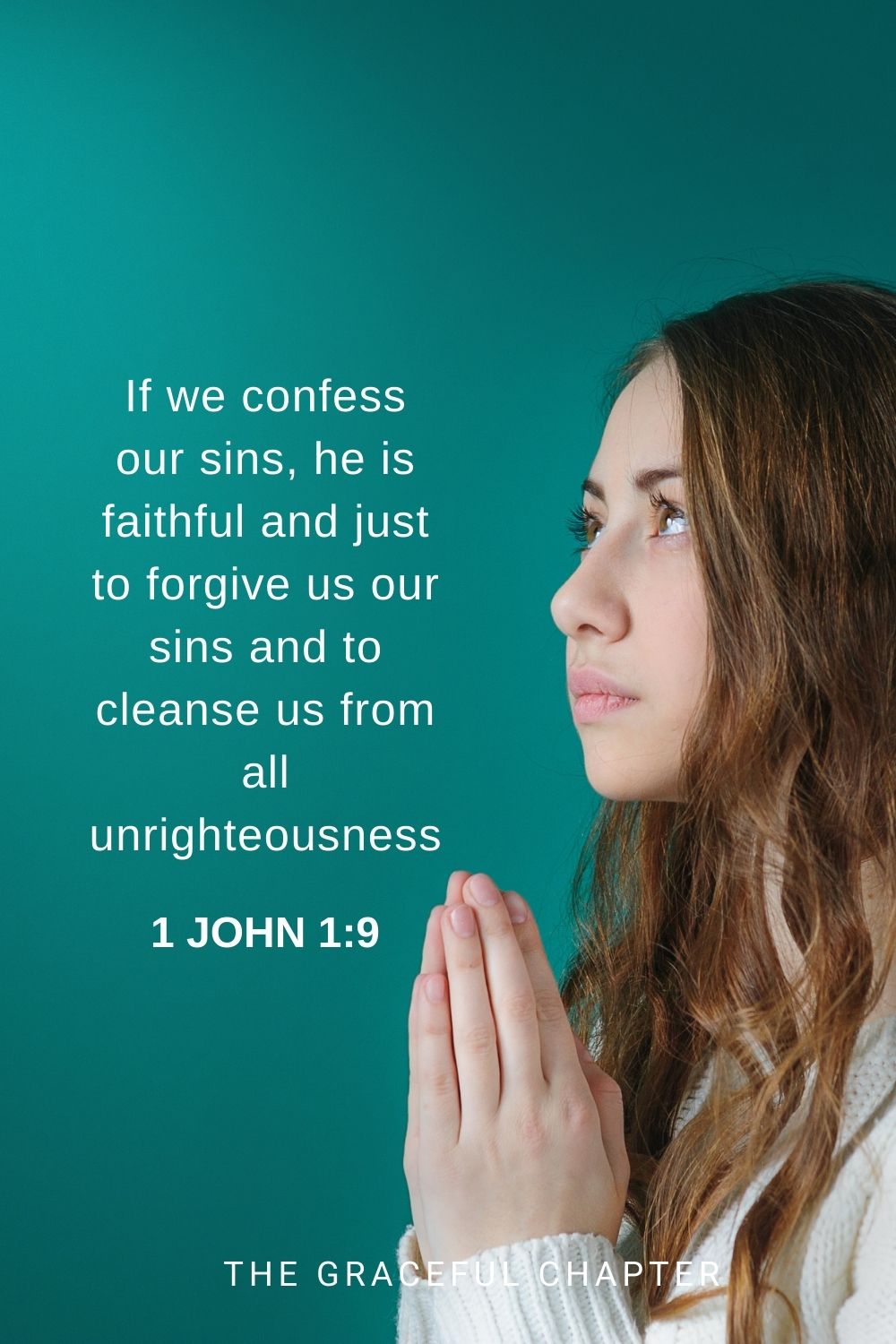 If we confess our sins, he is faithful and just to forgive us our sins and to cleanse us from all unrighteousness. 1 John 1:9