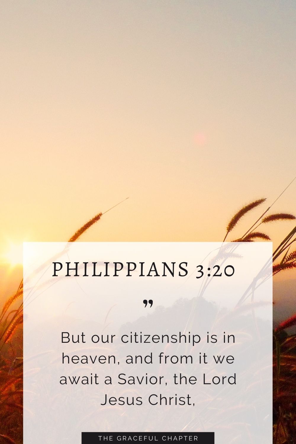 But our citizenship is in heaven, and from it we await a Savior, the Lord Jesus Christ, Philippians 3:20