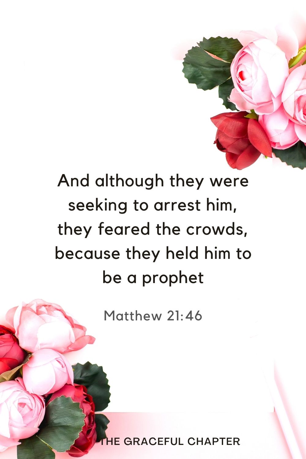 And although they were seeking to arrest him, they feared the crowds, because they held him to be a prophet Matthew 21:46