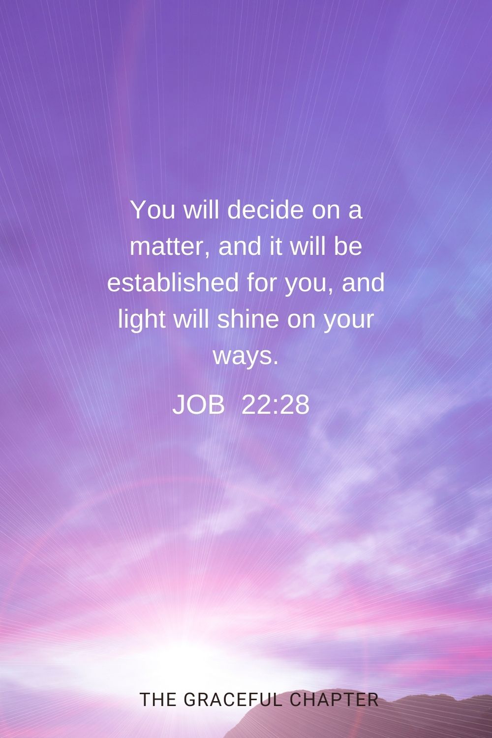 You will decide on a matter, and it will be established for you, and light will shine on your ways. Job 22:28