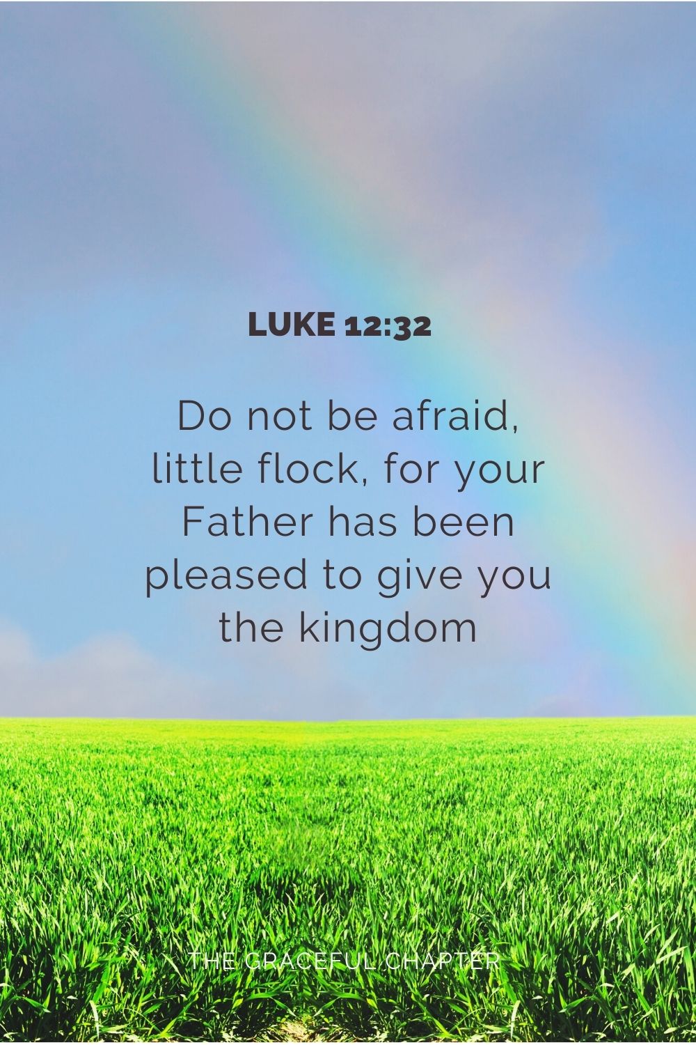 Do not be afraid, little flock, for your Father has been pleased to give you the kingdom. Luke 12:32