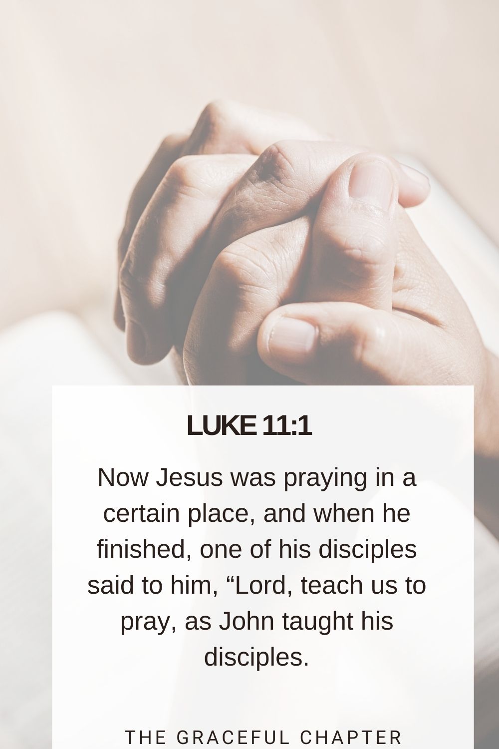 Now Jesus was praying in a certain place, and when he finished, one of his disciples said to him, “Lord, teach us to pray, as John taught his disciples. Luke 11:1