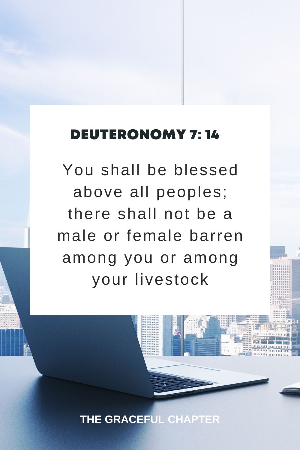 You shall be blessed above all peoples; there shall not be a male or female barren among you or among your livestock Deuteronomy 7: 14