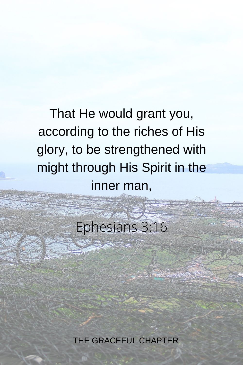 That He would grant you, according to the riches of His glory, to be strengthened with might through His Spirit in the inner man, Ephesians 3:16
