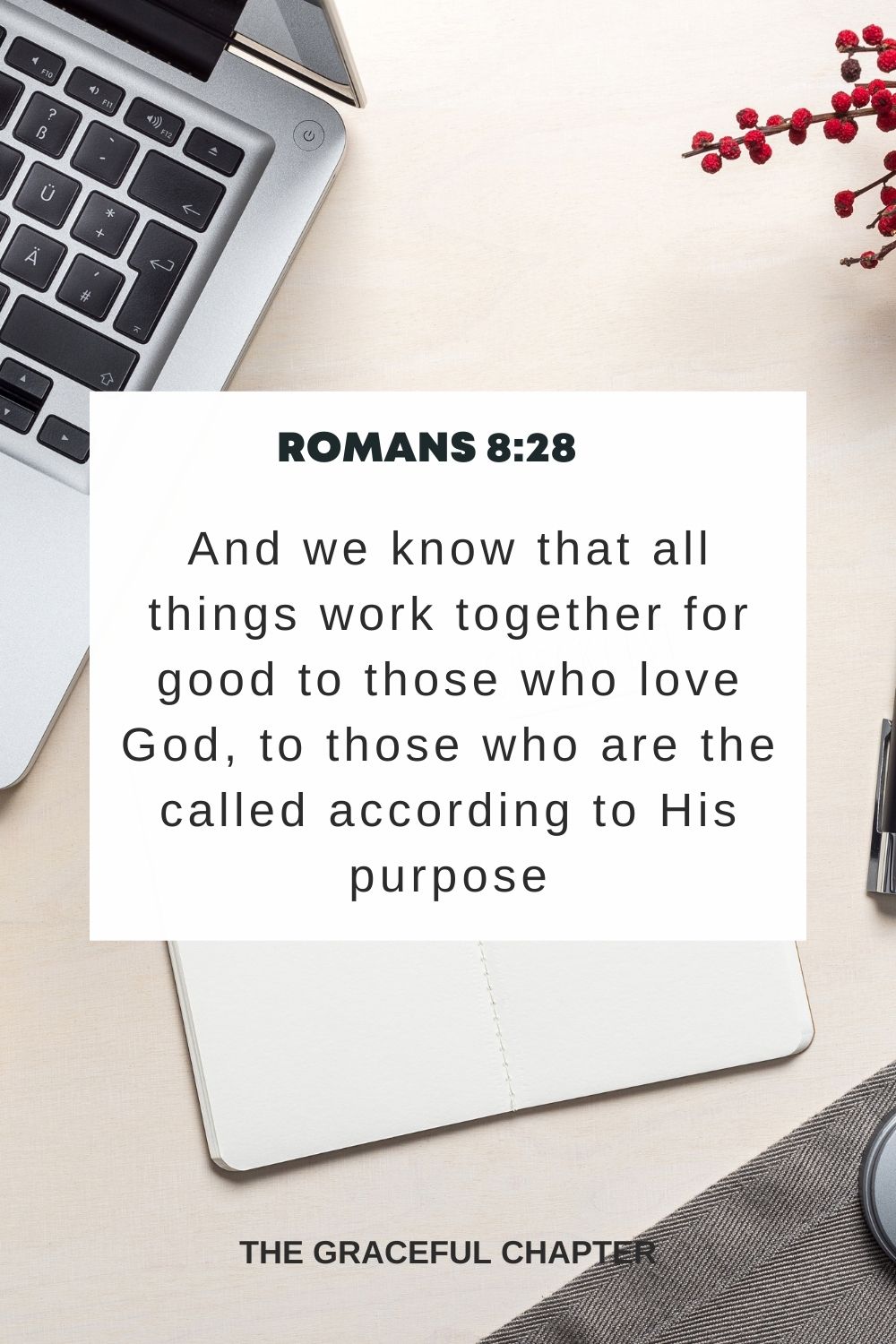 And we know that all things work together for good to those who love God, to those who are the called according to His purpose Romans 8:28