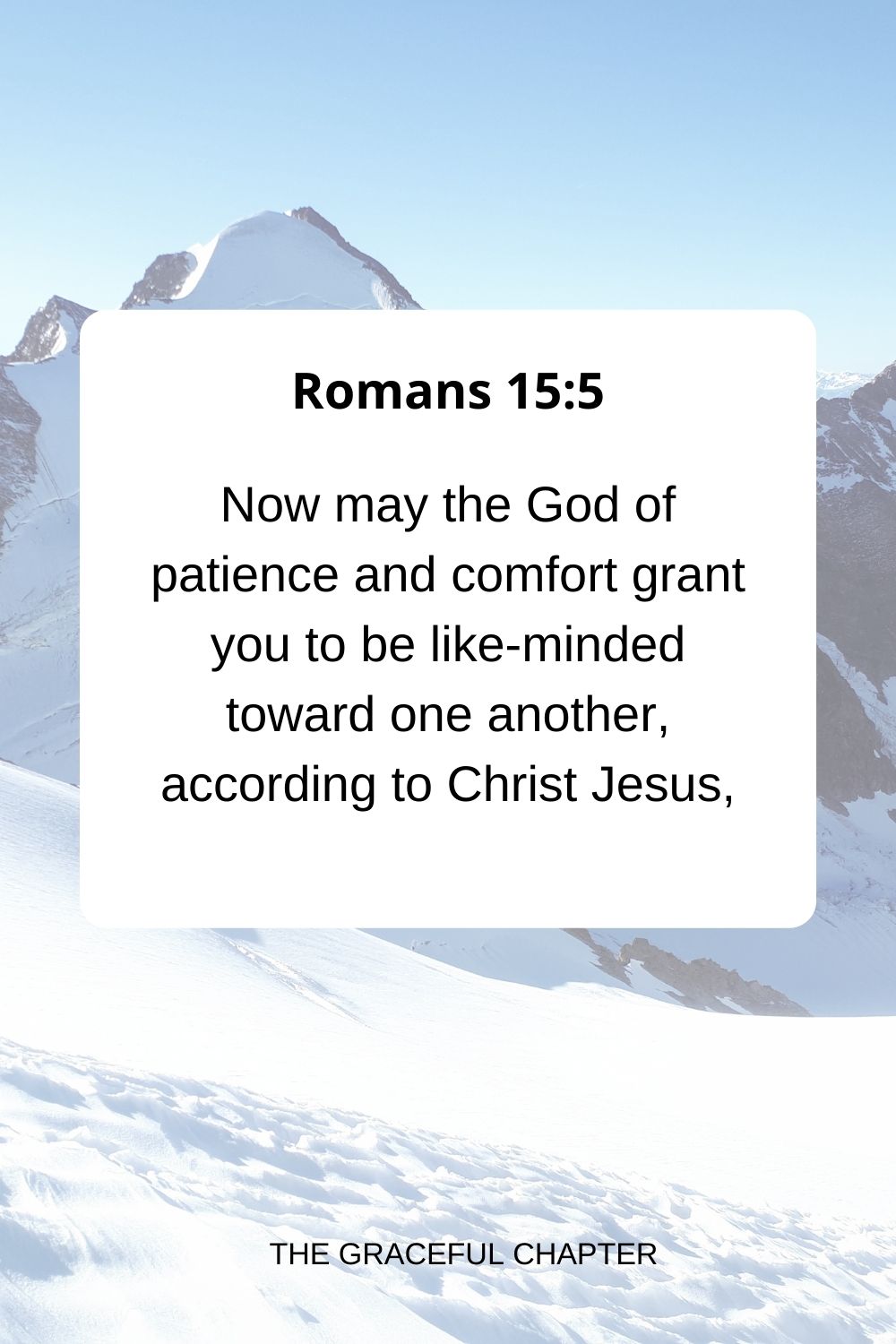 Now may the God of patience and comfort grant you to be like-minded toward one another, according to Christ Jesus, Romans 15:5