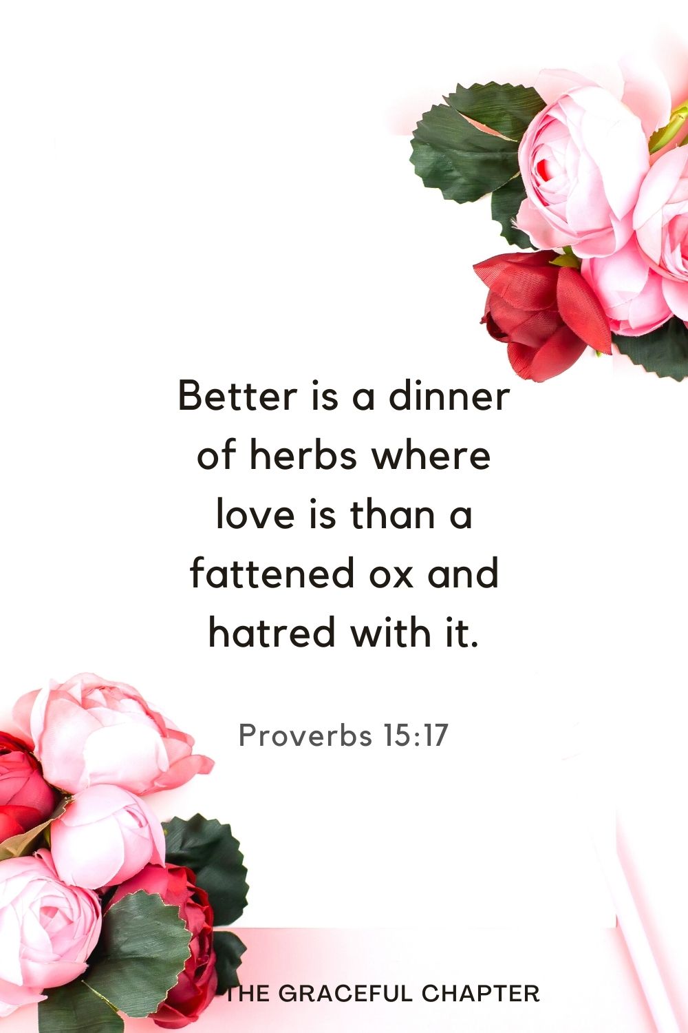 Better is a dinner of herbs where love is than a fattened ox and hatred with it. Proverbs 15:17