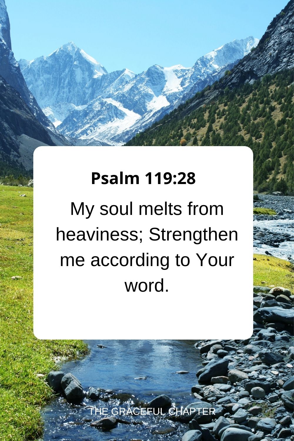 My soul melts from heaviness; Strengthen me according to Your word. Psalm 119:28