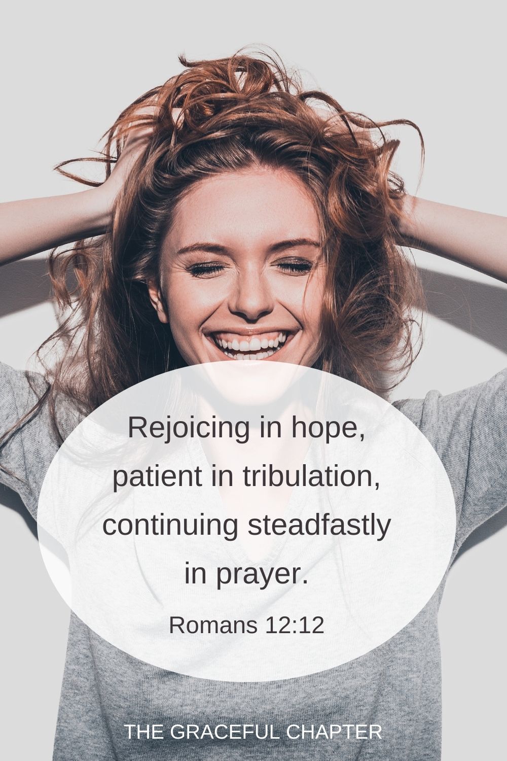 Rejoicing in hope, patient in tribulation, continuing steadfastly in prayer; Romans 12:12