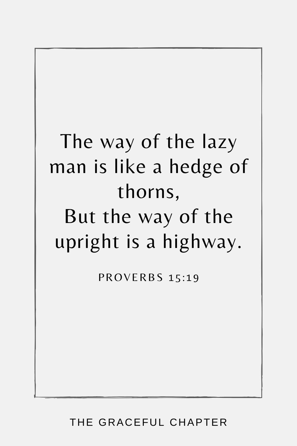 Proverbs 20:13 Do not love sleep, or you will grow poor; open your