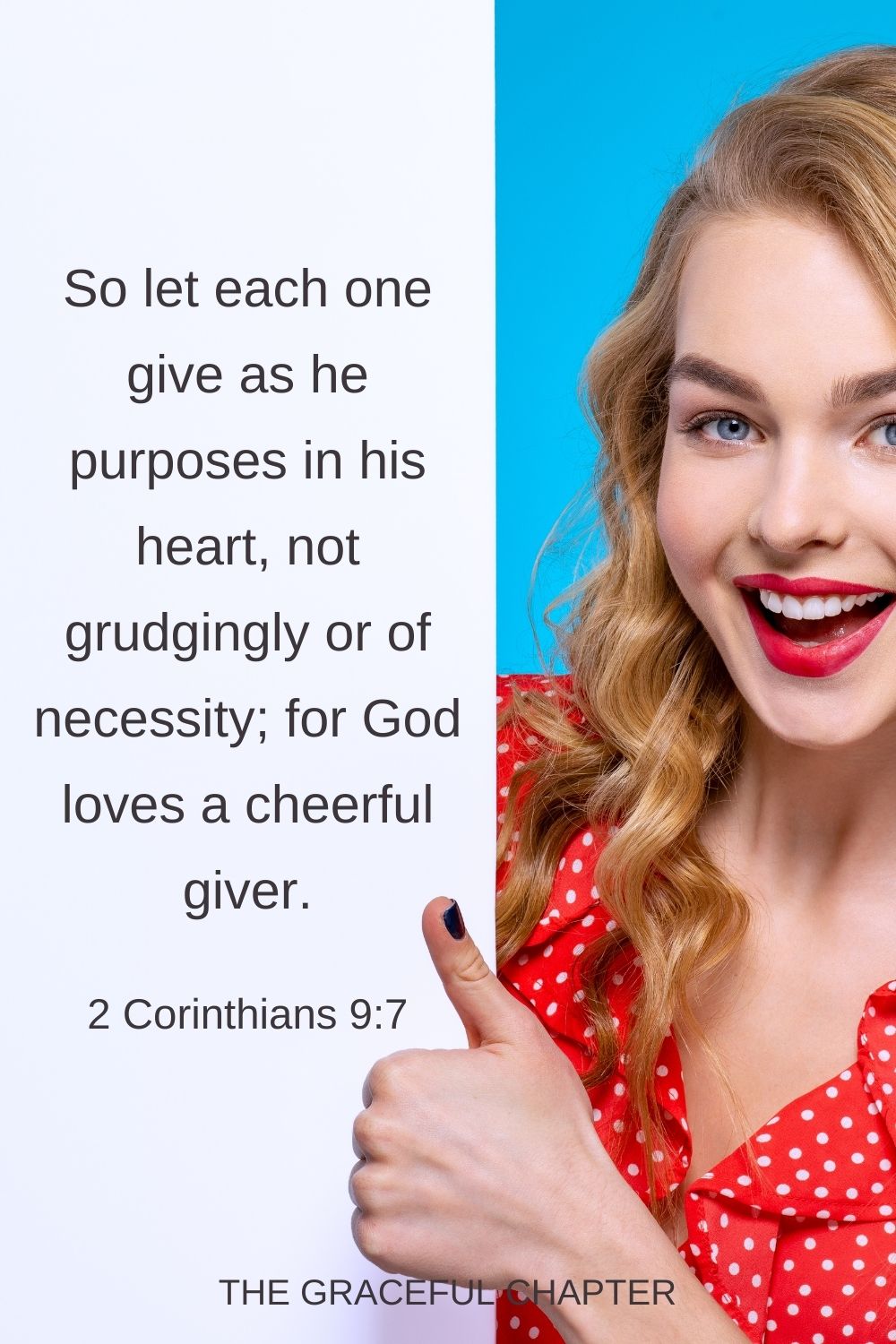 So let each one give as he purposes in his heart, not grudgingly or of necessity; for God loves a cheerful giver. 2 Corinthians 9:7