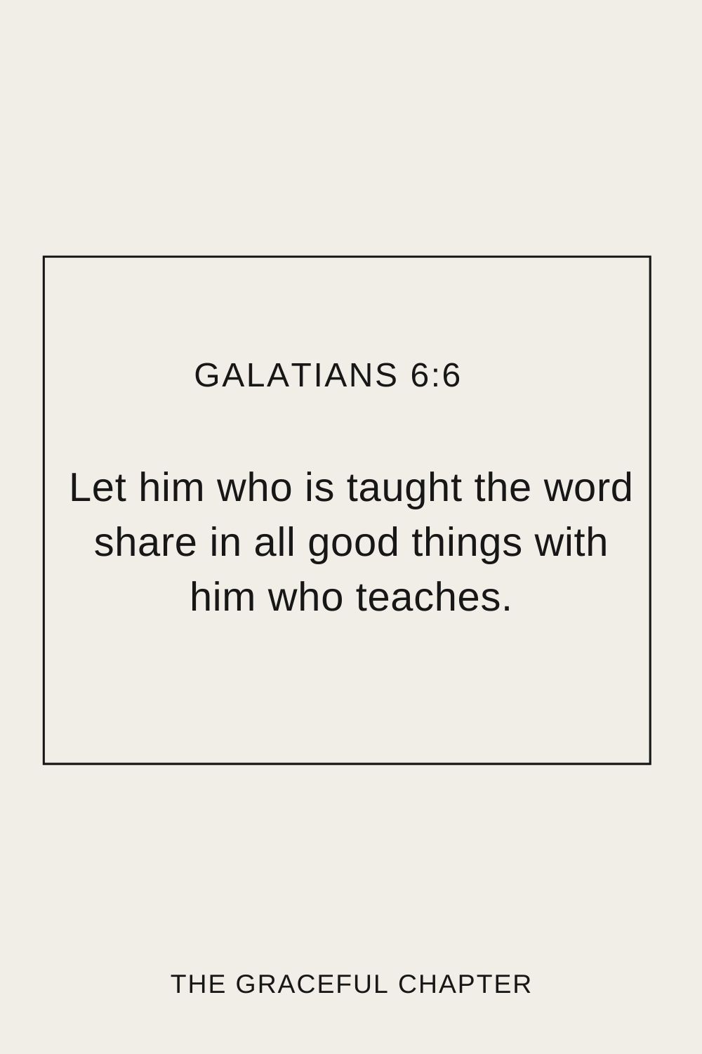 Let him who is taught the word share in all good things with him who teaches. Galatians 6:6