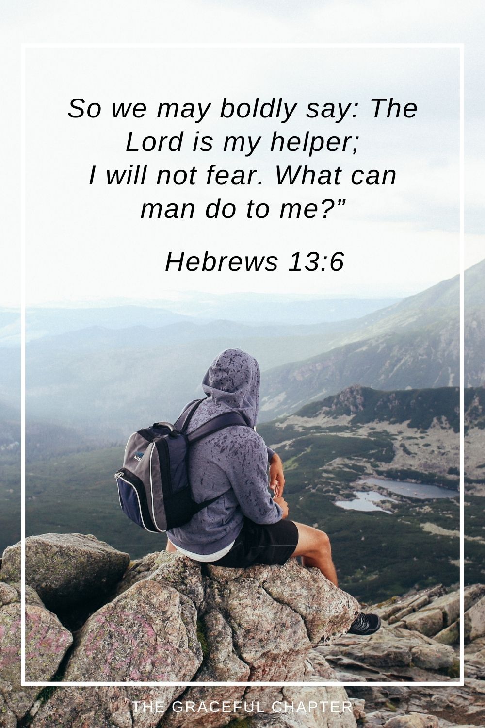 So we may boldly say: The Lord is my helper; I will not fear. What can man do to me?” Hebrews 13:6
