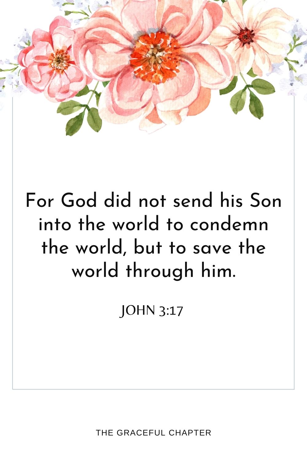 For God did not send his Son into the world to condemn the world, but to save the world through him. John 3:17