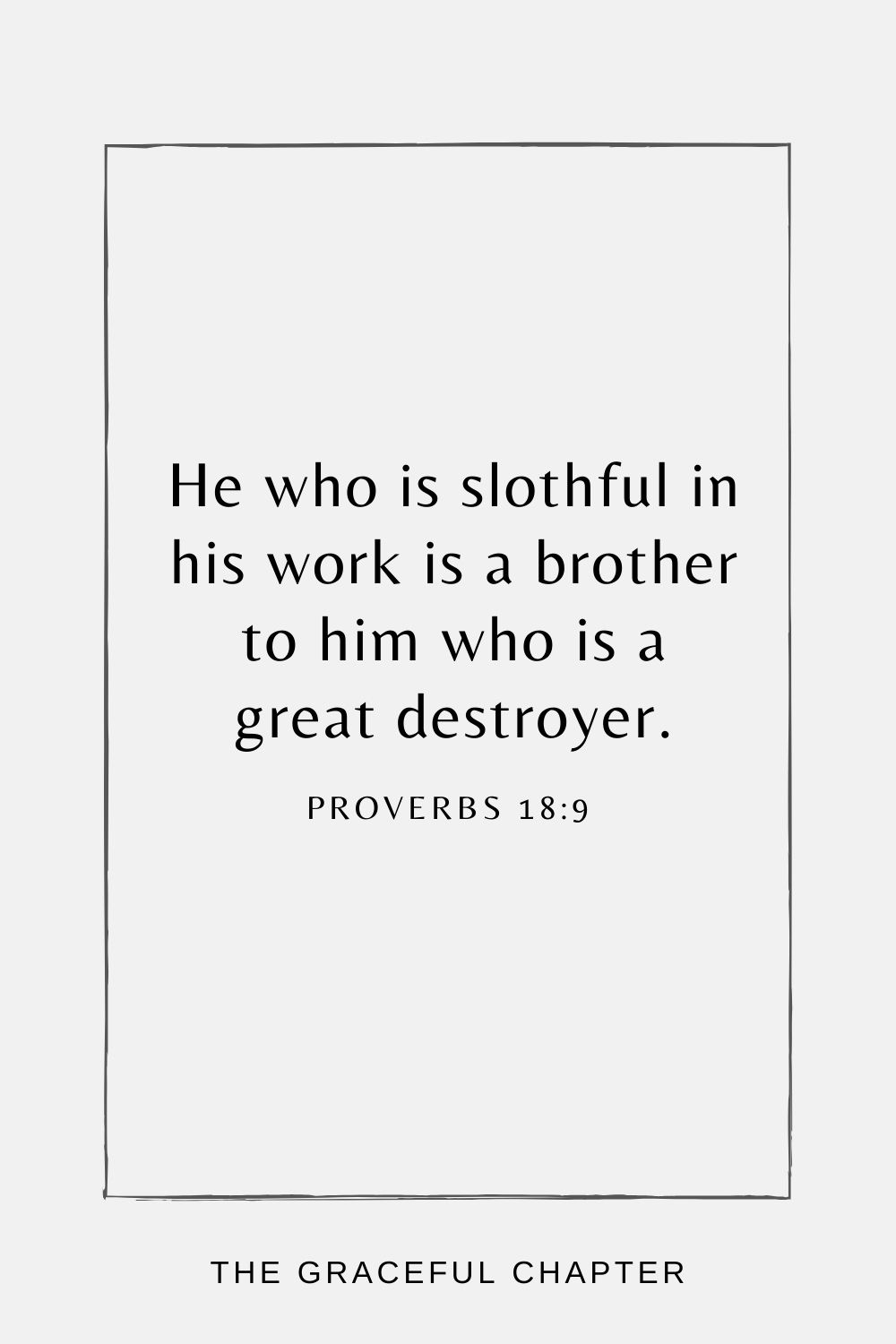 He who is slothful in his work is a brother to him who is a great destroyer. Proverbs 18:9