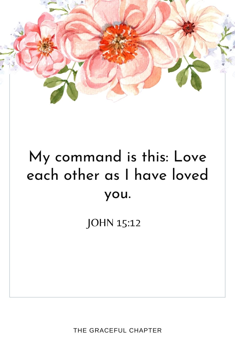 My command is this: Love each other as I have loved you. John 15:12