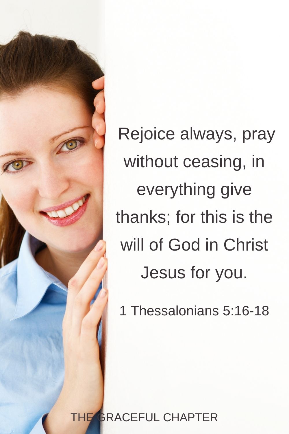  Rejoice always, pray without ceasing, in everything give thanks; for this is the will of God in Christ Jesus for you. 1 Thessalonians 5:16-18