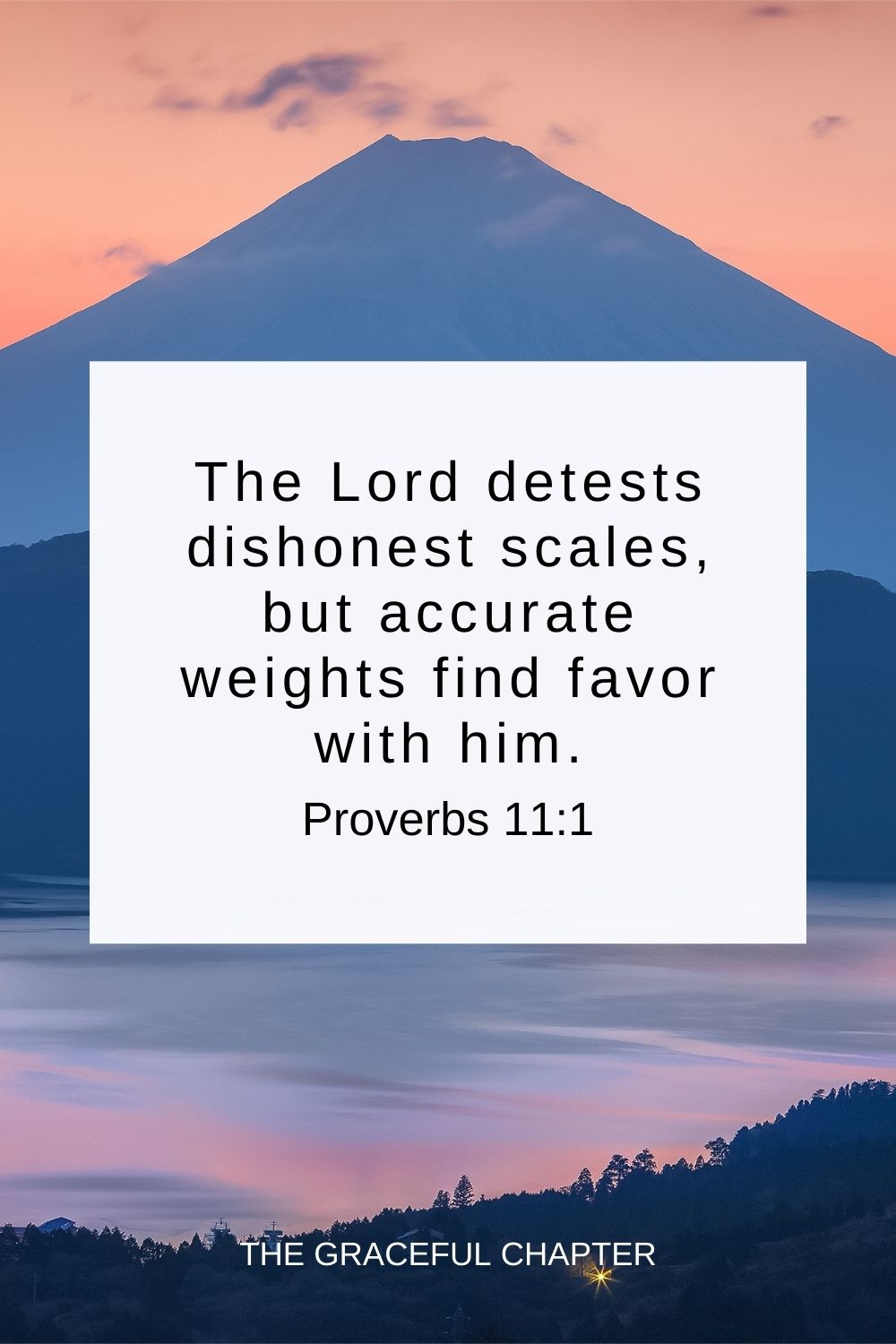 The Lord detests dishonest scales, but accurate weights find favor with him. Proverbs 11:1