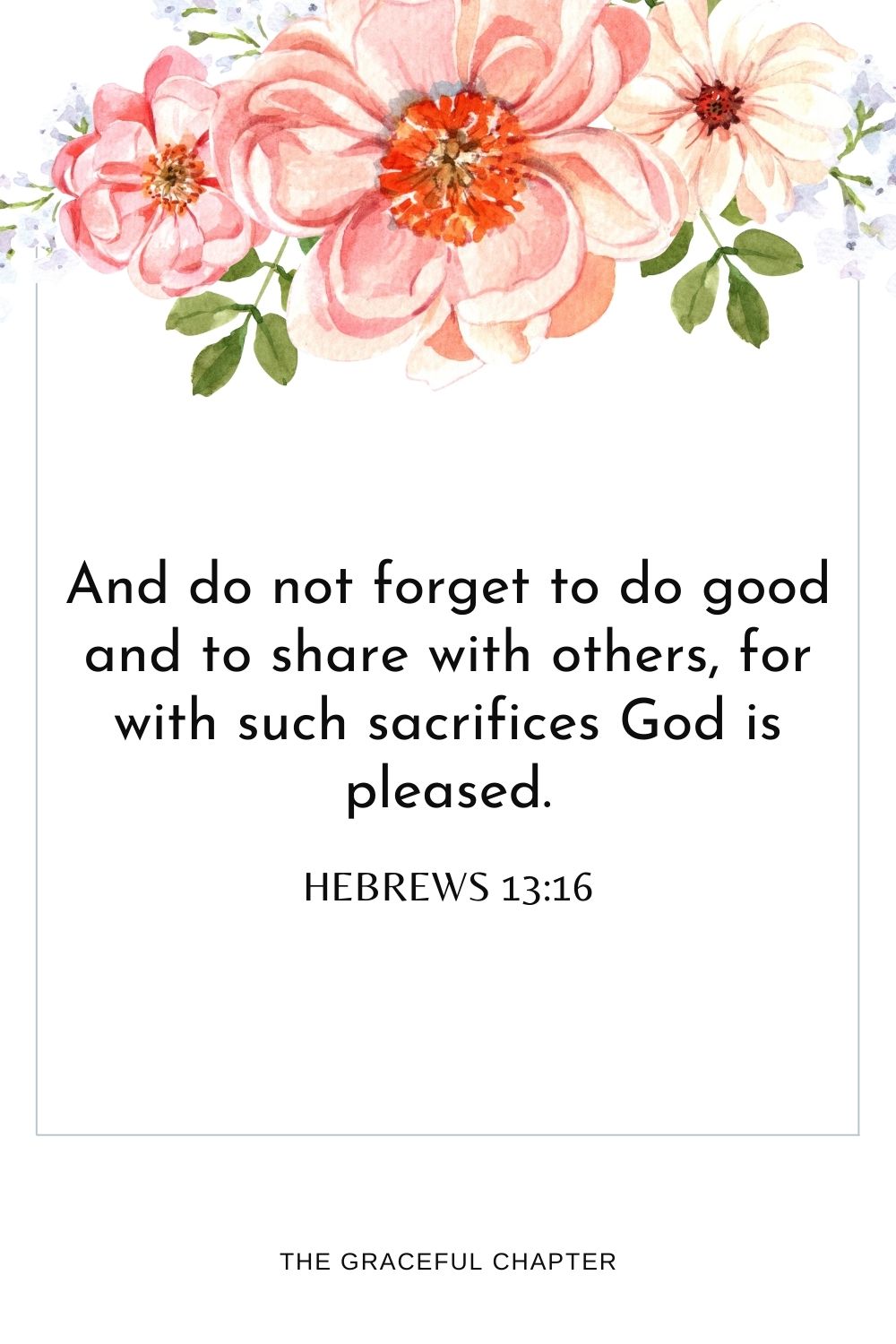 And do not forget to do good and to share with others, for with such sacrifices God is pleased. Hebrews 13:16