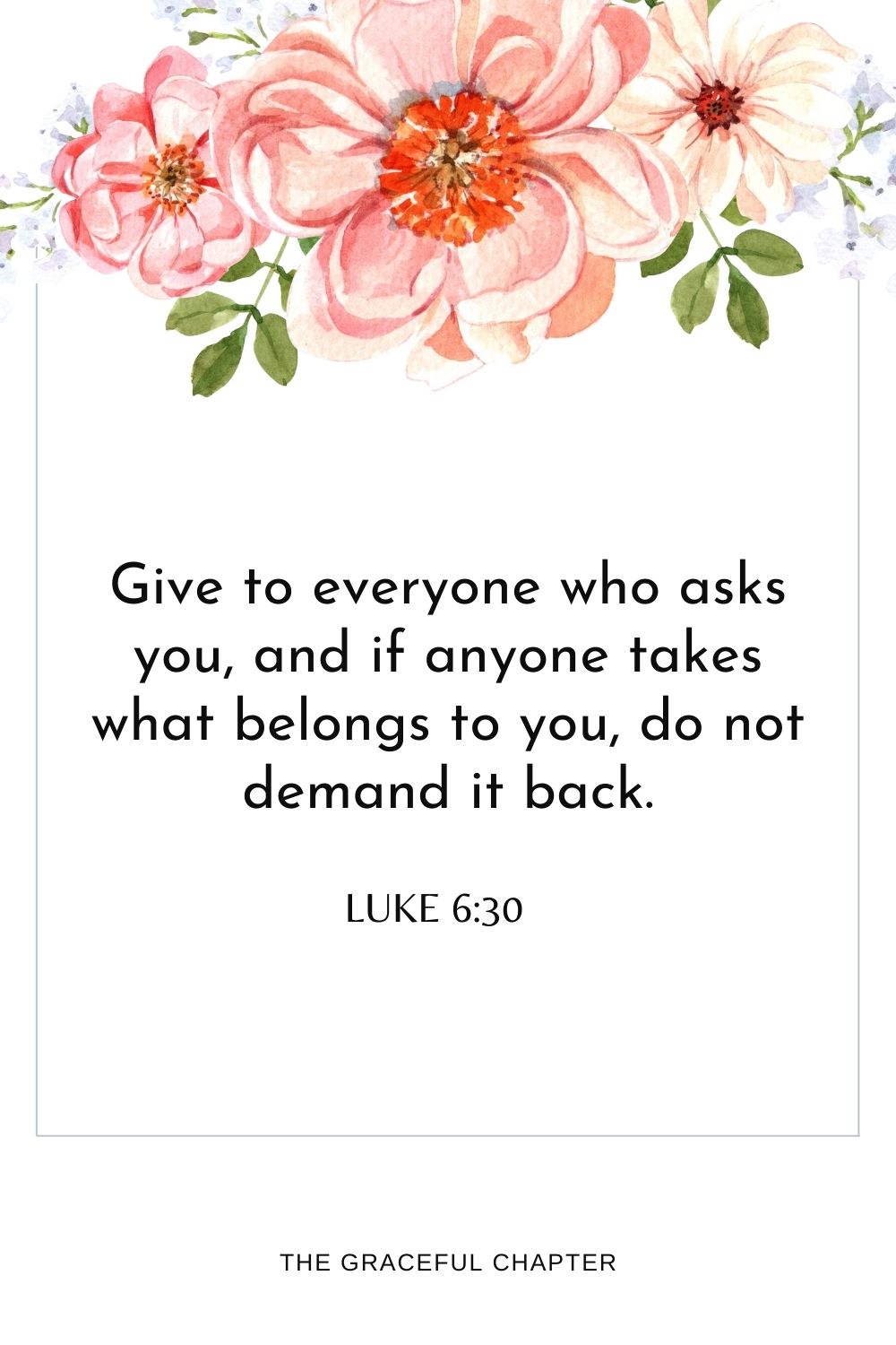 Give to everyone who asks you, and if anyone takes what belongs to you, do not demand it back. Luke 6:30