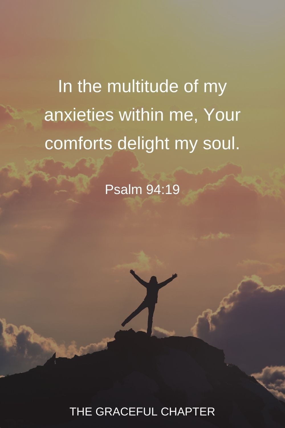 In the multitude of my anxieties within me, Your comforts delight my soul.