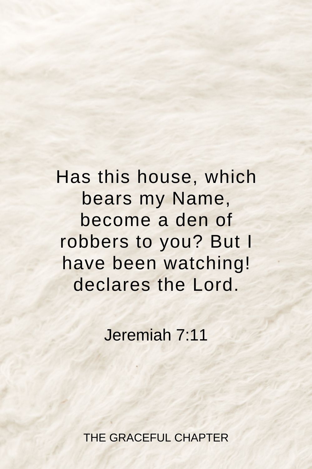 Has this house, which bears my Name, become a den of robbers to you? But I have been watching! declares the Lord. Jeremiah 7:11