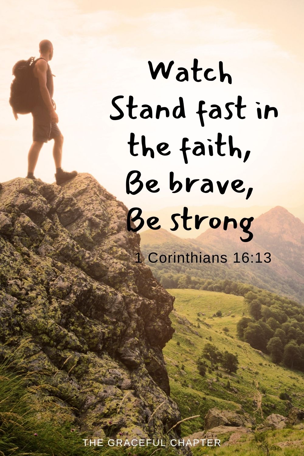 Watch, stand fast in the faith, be brave, be strong 1 Corinthians 16:13