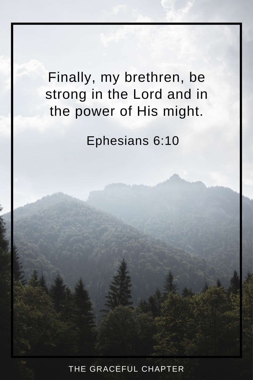 Finally, my brethren, be strong in the Lord and in the power of His might. Ephesians 6:10