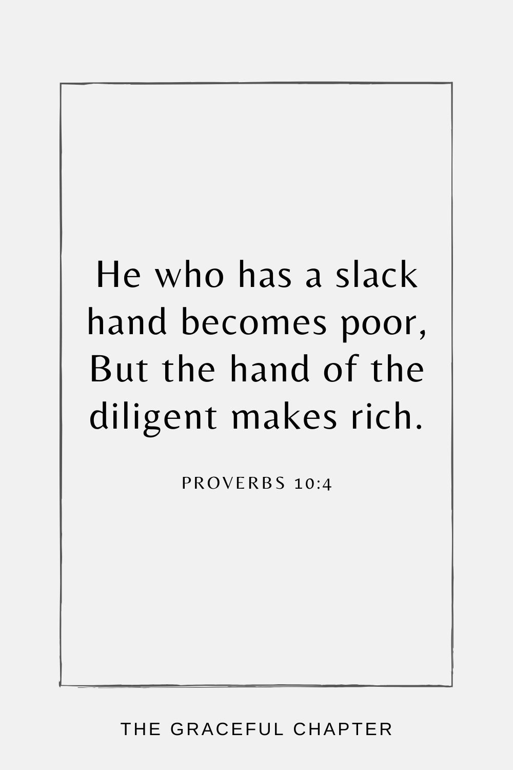 He who has a slack hand becomes poor, But the hand of the diligent makes rich. Proverbs 10:4