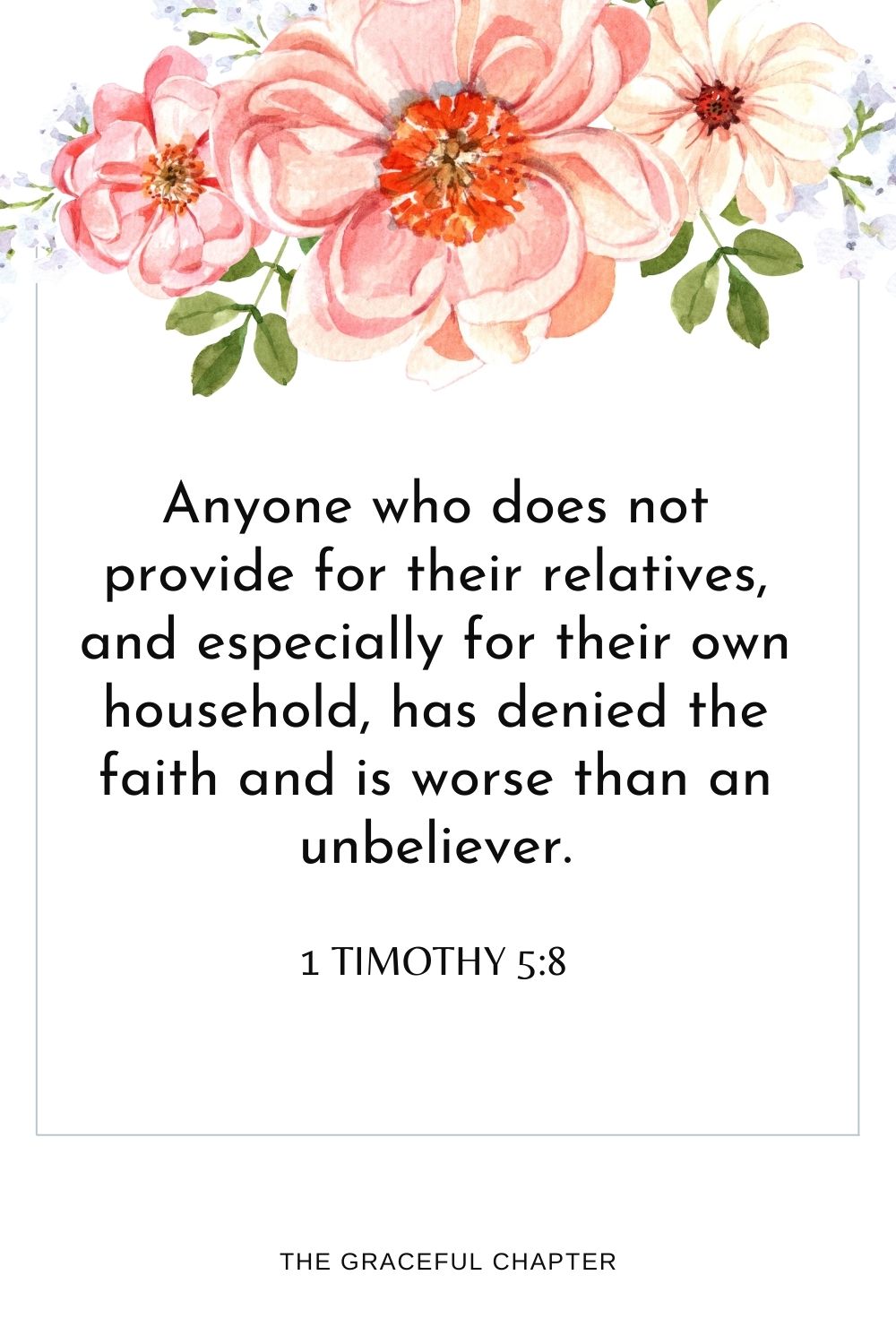 Anyone who does not provide for their relatives, and especially for their own household, has denied the faith and is worse than an unbeliever. 1 Timothy 5:8