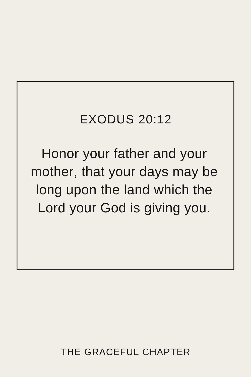 Honor your father and your mother, that your days may be long upon the land which the Lord your God is giving you. Exodus 20:12