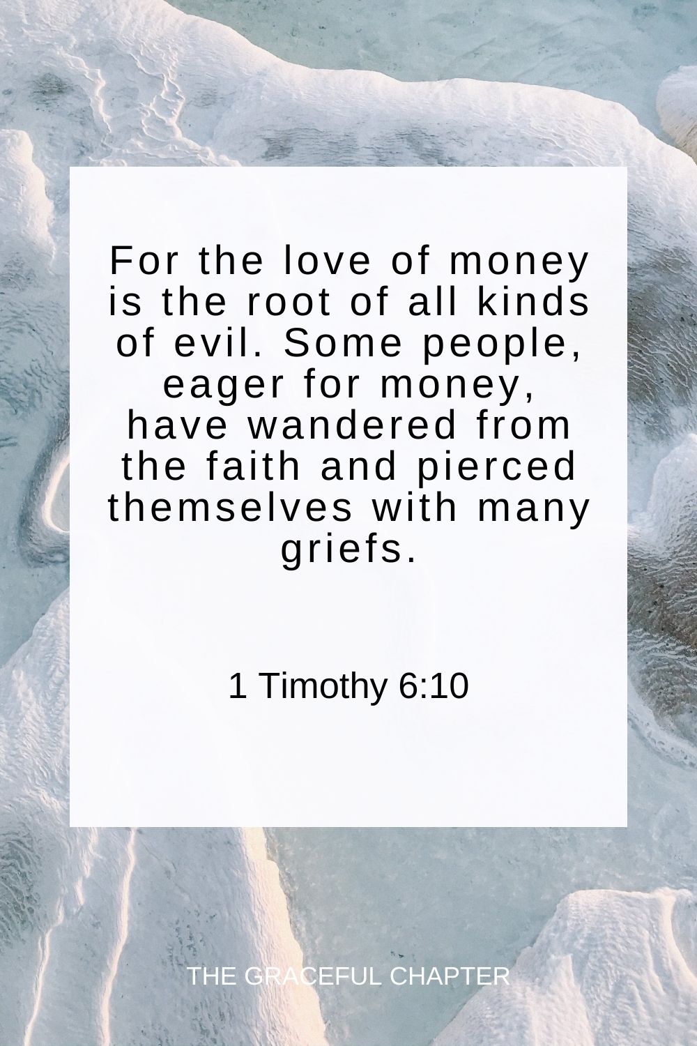 For the love of money is the root of all kinds of evil. Some people, eager for money, have wandered from the faith and pierced themselves with many griefs. 1 Timothy 6:10
