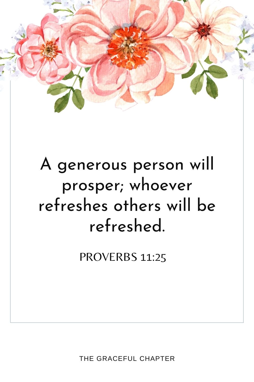 A generous person will prosper; whoever refreshes others will be refreshed. Proverbs 11:25