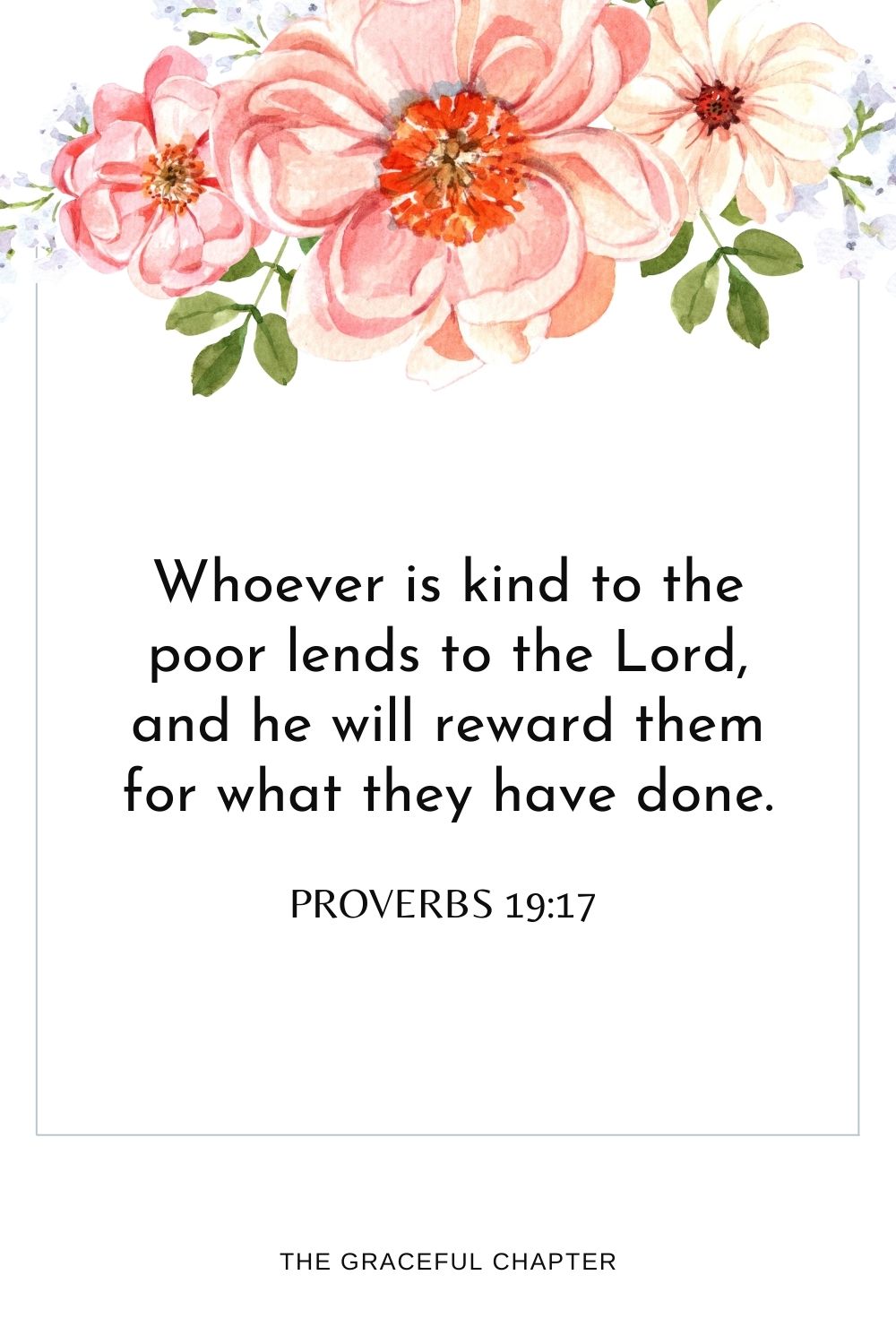 Whoever is kind to the poor lends to the Lord, and he will reward them for what they have done. Proverbs 19:17