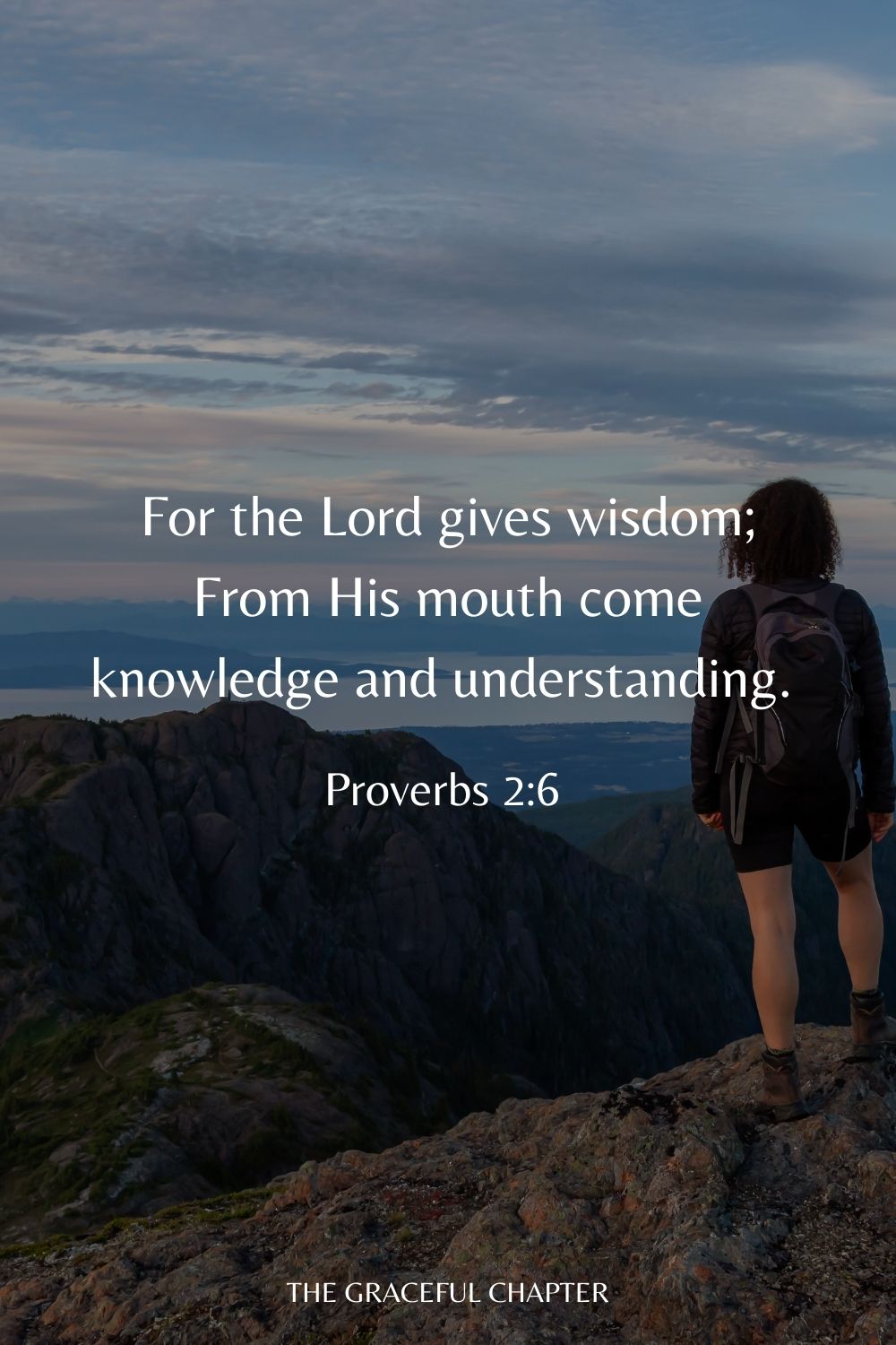 For the Lord gives wisdom; From His mouth come knowledge and understanding. Proverbs 2:6