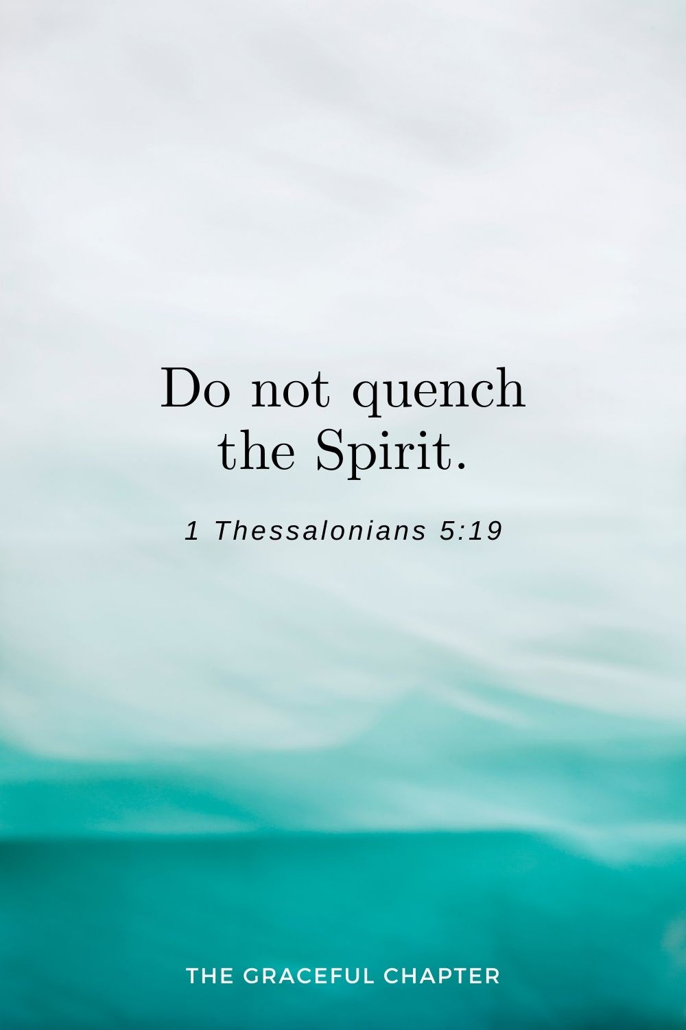 short bible verses about faith - Do not quench the Spirit. 1 Thessalonians 5:19