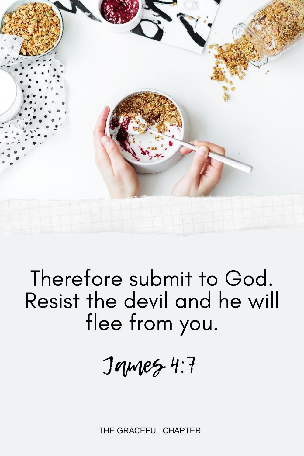 Therefore submit to God. Resist the devil and he will flee from you. James 4:7