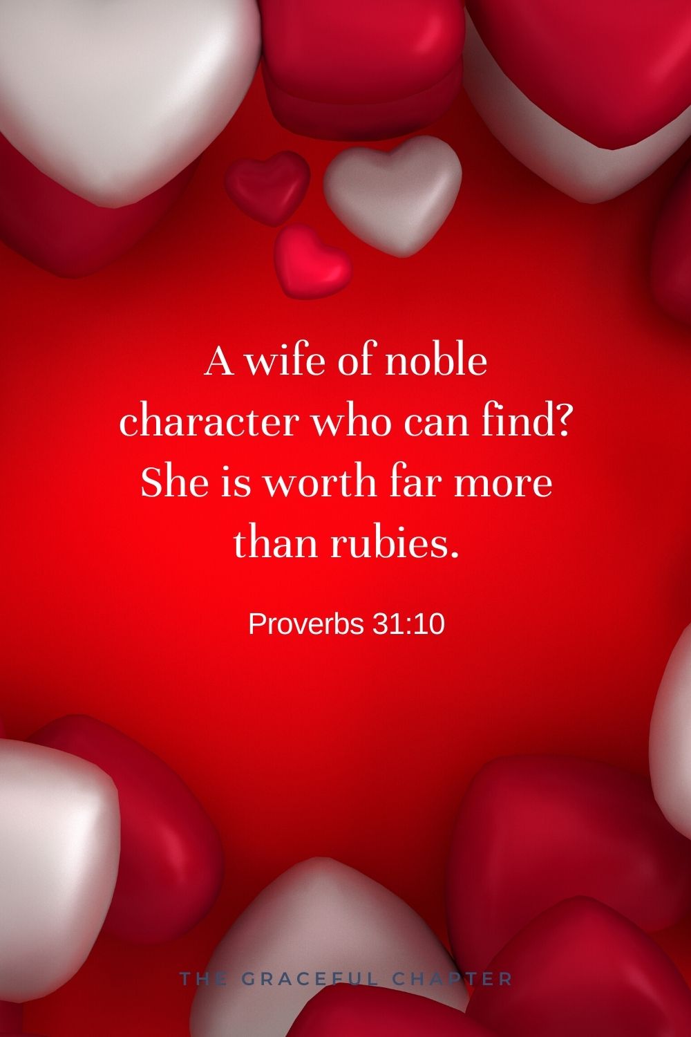 A wife of noble character who can find? She is worth far more than rubies. Proverbs 31:10