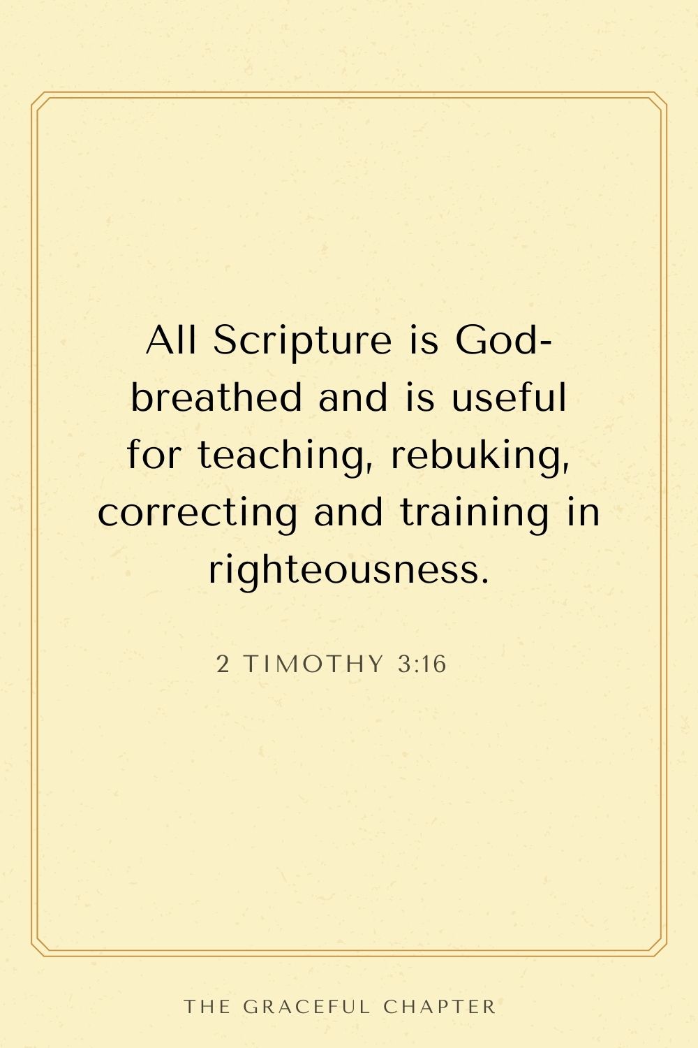 All Scripture is God-breathed and is useful for teaching, rebuking, correcting and training in righteousness. 2 Timothy 3:16