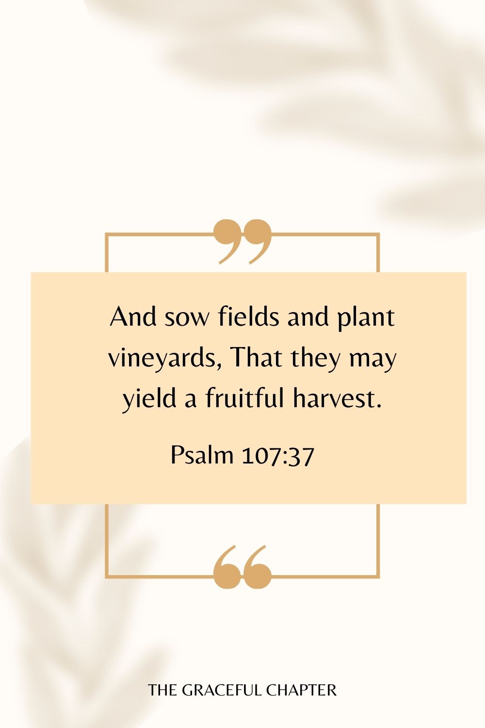 And sow fields and plant vineyards, That they may yield a fruitful harvest. Psalm 107:37