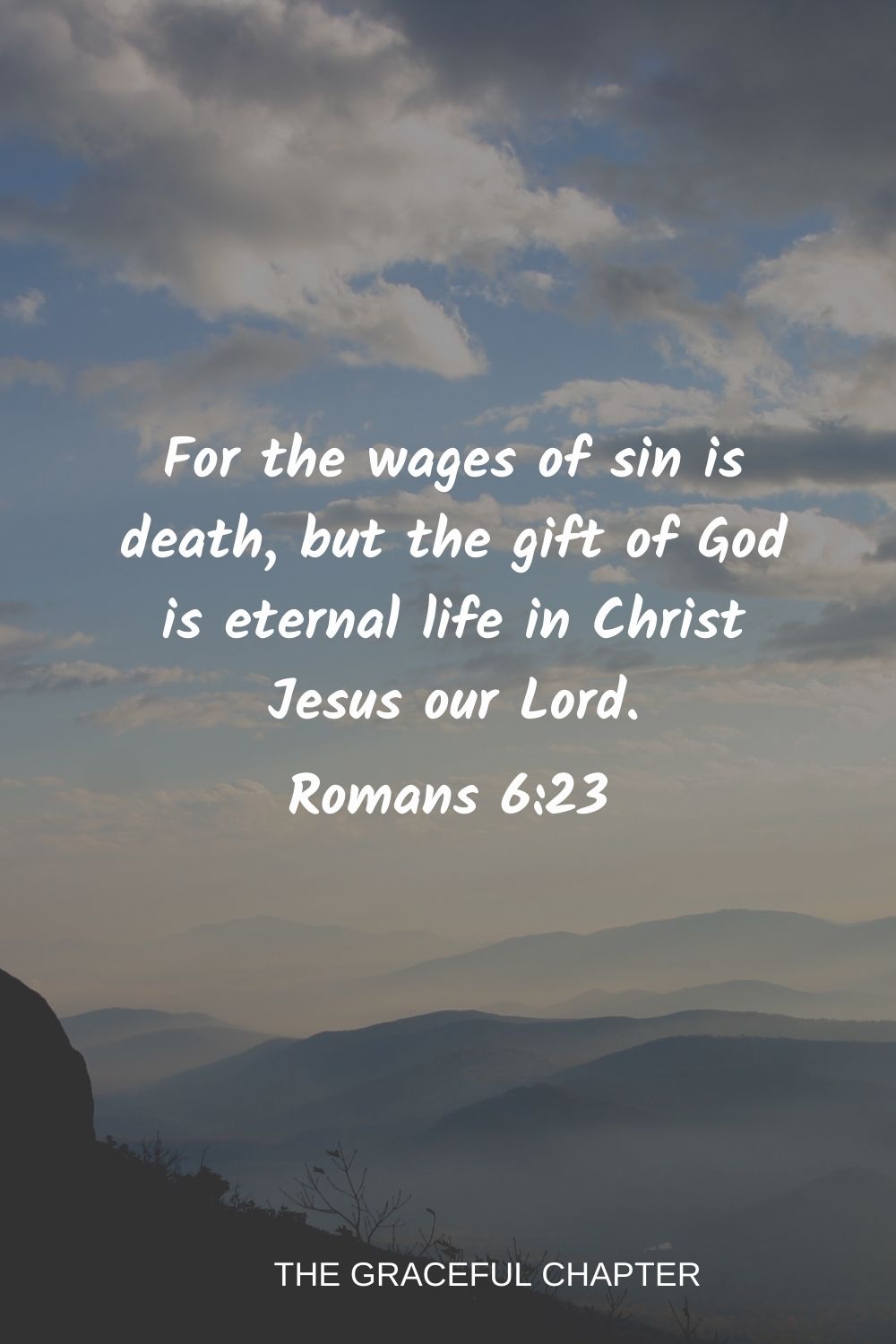 For the wages of sin is death, but the gift of God is eternal life in Christ Jesus our Lord. Romans 6:23