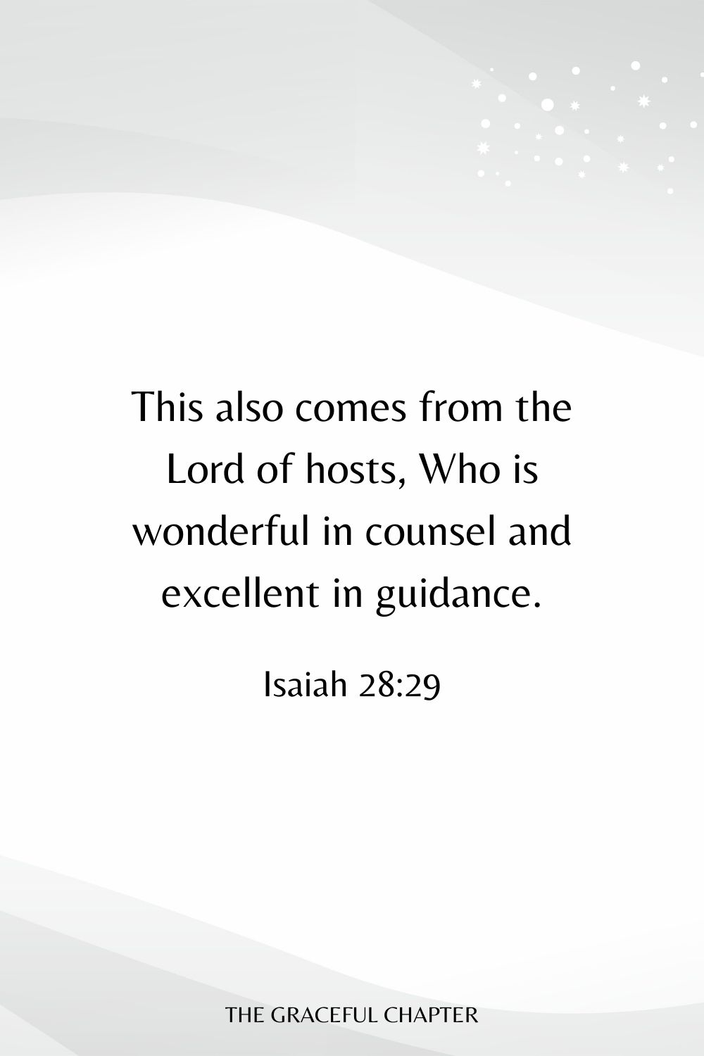 This also comes from the Lord of hosts, Who is wonderful in counsel and excellent in guidance. Isaiah 28:29