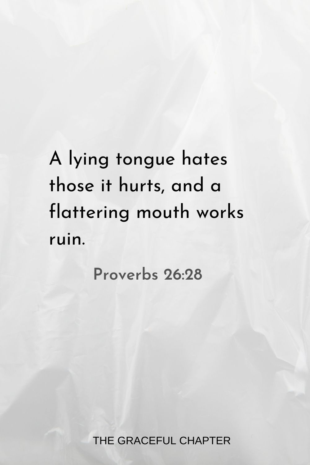 A lying tongue hates those it hurts, and a flattering mouth works ruin. Proverbs 26:28