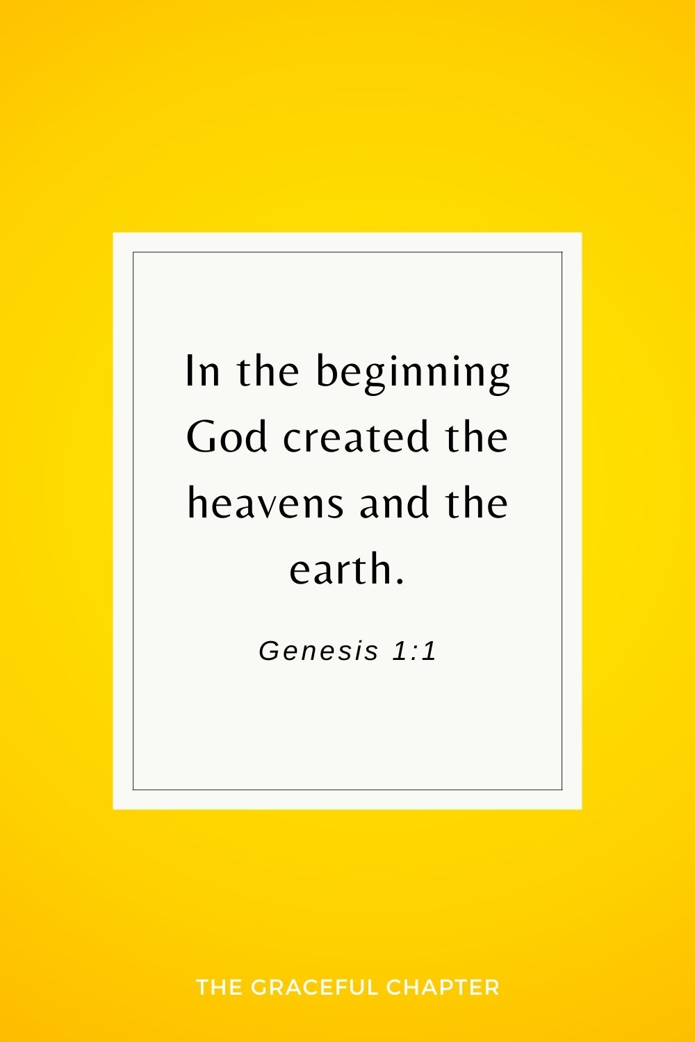 In the beginning God created the heavens and the earth. Genesis 1:1