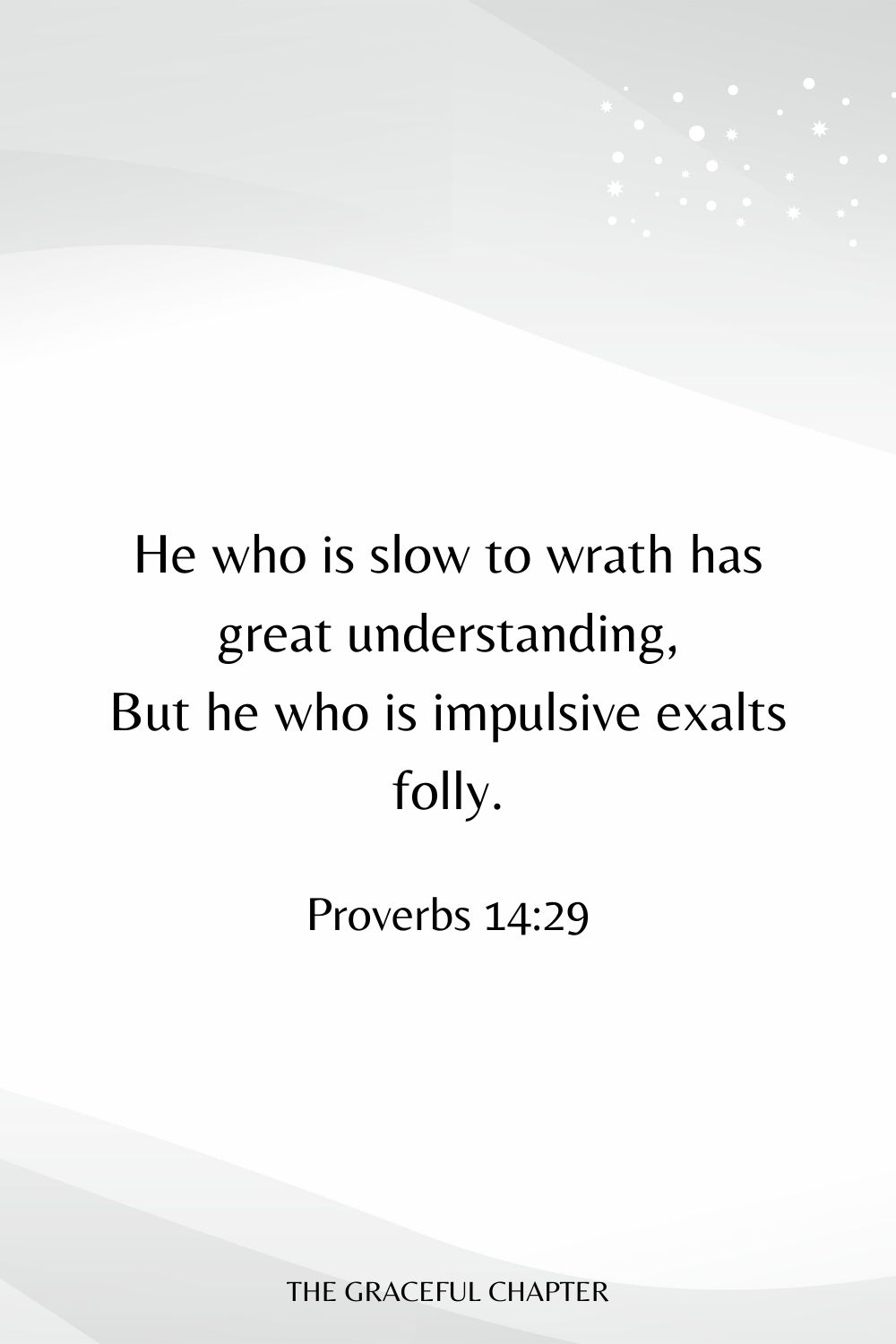 He who is slow to wrath has great understanding, But he who is impulsive exalts folly. Proverbs 14:29