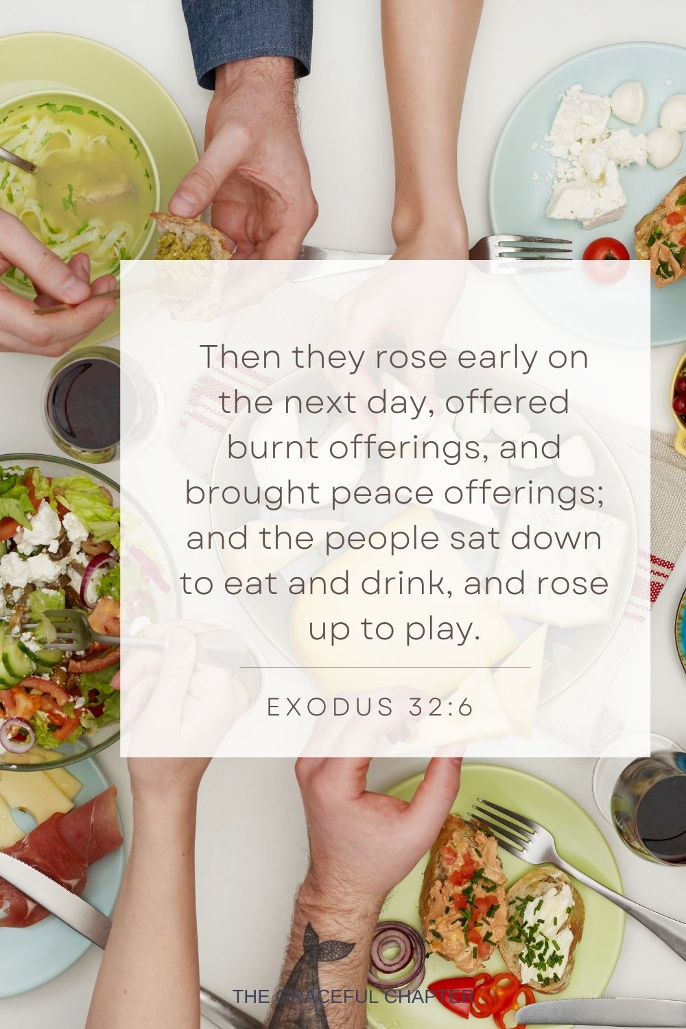 Then they rose early on the next day, offered burnt offerings, and brought peace offerings; and the people sat down to eat and drink, and rose up to play. Exodus 32:6